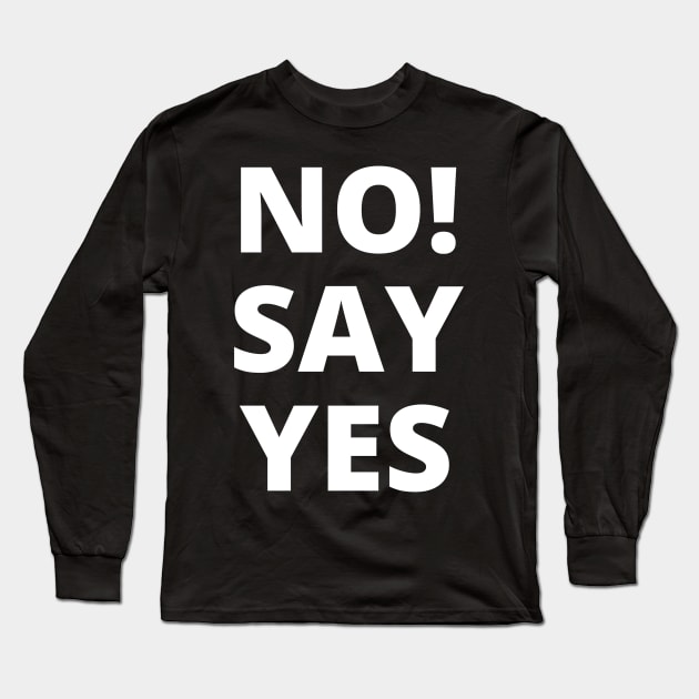 No! Say yes - white letters on a black background in a word composition Long Sleeve T-Shirt by PopArtyParty